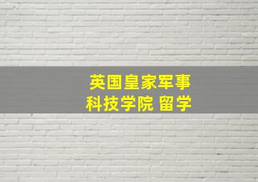 英国皇家军事科技学院 留学